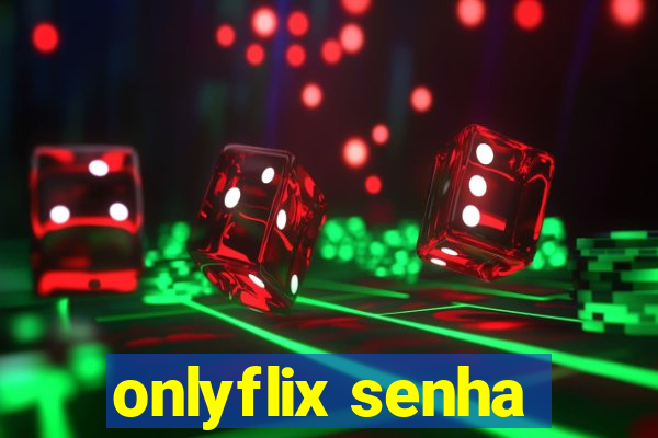 onlyflix senha